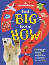 First Big Book of How : How Do Polar Bears Keep Warm? How Do Keys Open Locks? How to Spacesuits Work? the Ultimate Book of Answers for Kids Who Need to Know HOW!