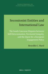 Secessionist Entities and International Law : The South Caucasus Disputes Between Self-Determination, Territorial Integrity, and the Quest for a European Engagement Policy