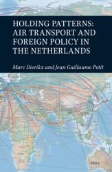 Holding Patterns: Air Transport and Foreign Policy in the Netherlands : Air Transport and Foreign Policy in the Netherlands