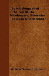 The Nibelungenlied - the Fall of the Nibelungers, Otherwise the Book of Kriemhild