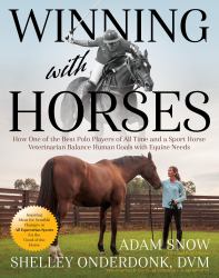 Winning with Horses : How One of the Best Polo Players of All Time and a Sport Horse Veterinarian Balance Human Goals with Equine Needs