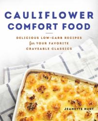 Cauliflower Comfort Food : Delicious Low-Carb Recipes for Your Favorite Craveable Classics