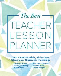 The Best Teacher Lesson Planner : Your Customizable, All-In-One Classroom Organizer with Seating Charts, Activity Plans, Note Pages, Full-Year Calendar, and Record Book