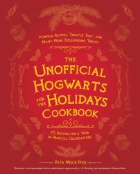 The Unofficial Hogwarts for the Holidays Cookbook : Pumpkin Pasties, Treacle Tart, and Many More Spellbinding Treats