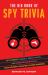 The Big Book of Spy Trivia : Spy Stories, Secret Agent Facts, and Espionage Skills from History's Greatest Covert Missions