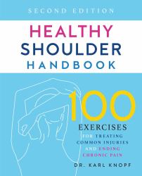 Healthy Shoulder Handbook: Second Edition : 100 Exercises for Treating Common Injuries and Ending Chronic Pain