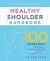 Healthy Shoulder Handbook: Second Edition : 100 Exercises for Treating Common Injuries and Ending Chronic Pain