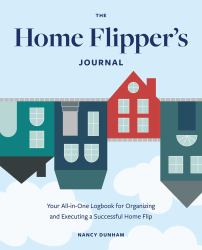 Home Flipper's Journal : Your All-In-One Logbook for Organizing and Executing a Successful Home Flip