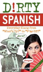 Dirty Spanish: Third Edition : Everyday Slang from "What's up?" to "F*%# Off!"