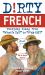 Dirty French: Second Edition : Everyday Slang from "What's up?" to "F*%# Off!"