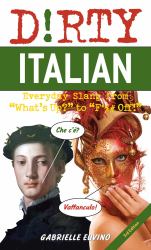 Dirty Italian: Third Edition : Everyday Slang from "What's up?" to "F*%# Off!"