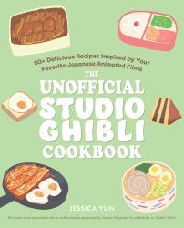 The Unofficial Studio Ghibli Cookbook : 50+ Delicious Recipes Inspired by Your Favorite Japanese Animated Films