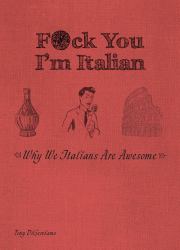 F*ck You, I'm Italian : Why We Italians Are Awesome