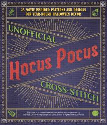 Unofficial Hocus Pocus Cross-Stitch : 25 Patterns and Designs for Works of Art You Can Make Yourself for Year-Round Halloween Decor