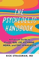 The Psychedelic Handbook : A Practical Guide to Psilocybin, LSD, Ketamine, MDMA, and DMT/Ayahuasca