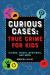 Curious Cases: True Crime for Kids : Hijinks, Heists, Mysteries, and More