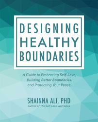 Designing Healthy Boundaries : A Guide to Embracing Self-Love, Building Better Boundaries, and Protecting Your Peace