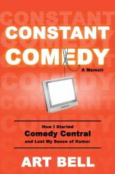 Constant Comedy : How I Started Comedy Central and Lost My Sense of Humor