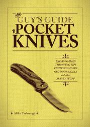 The Guy's Guide to Pocket Knives : Badass Games, Throwing Tips, Fighting Moves, Outdoor Skills and Other Manly Stuff