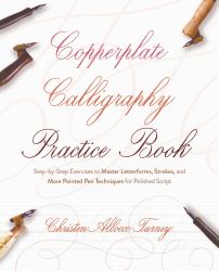 Copperplate Calligraphy Practice Book : Step-By-Step Exercises to Master Letterforms, Strokes, and More Pointed Pen Techniques for Polished Script