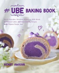 The Ube Baking Book : Mochi Pancakes, Decadent Brownies, Milk Bread, Traditional Cakes, and More Baking Recipes with Filipinx Purple Yam