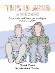 This Is ADHD: a Workbook : Practical Advice and Interactive Journaling for Understanding ADHD