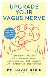 Upgrade Your Vagus Nerve : Control Inflammation, Boost Immune Response, and Improve Heart Rate Variability with New Science-Backed Therapies (Boost Mood, Improve Sleep, and Unlock Stored Energy)