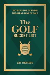 The Golf Bucket List : 100 Ideas for Enjoying the Great Game of Golf