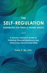 The Self-Regulation Handbook for Teens and Young Adults : A Trauma-Informed Guide to Fostering Personal Resilience and Enhancing Interpersonal Skills