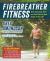 Firebreather Fitness : Work Your Body, Mind, and Spirit into the Best Shape of Your Life