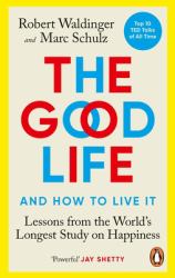 The Good Life : Lessons from the World's Longest Scientific Study of Happiness