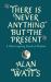 There Is Never Anything but the Present : & Other Inspiring Words of Wisdom