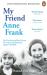 My Friend Anne Frank : The Inspiring and Heartbreaking True Story of Best Friends Torn Apart and Reunited Against All Odds