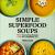 Simple Superfood Soups : 75 Nourishing Recipes for a Healthier You