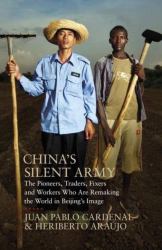 China's Silent Army : The Pioneers, Traders, Fixers and Workers Who Are Remaking the World in Beijing's Image