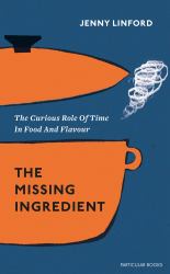 The Missing Ingredient : The Curious Role of Time in Food and Its Flavour