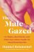 The Male Gazed : On Hunks, Heartthrobs, and What Pop Culture Taught Me about (Desiring) Men