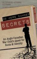 No More Damned Secrets : An Anglo-Canadian War Child's Quest for Roots and Identity