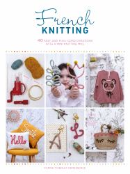 French Knitting : 40 Fast and Fun I-Cord Creations Using a Mini Knitting Mill