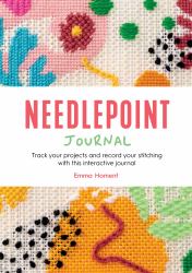 Needlepoint Journal : Track Your Projects and Record Your Stitching with This Interactive Journal