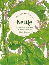 The Little Wild Library: Nettle : Simple Things to Do with the Plants Around You