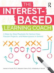 Interest-Based Learning Coach : A Step-By-Step Playbook for Genius Hour, Passion Projects, and Makerspaces in School