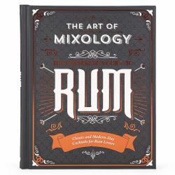 The Art of Mixology : Bartender's Guide to Rum: Classic and Modern-Day Cocktails for Rum Lovers