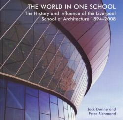 The World in One School : The History and Influence of the Liverpool School of Architecture 1894-2008