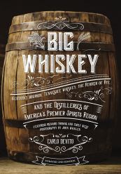 Big Whiskey (the Second Edition) : Featuring Kentucky Bourbon, Tennessee Whiskey, the Rebirth of Rye, and the Distilleries of America's Premier S