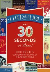 Literature in 30 Seconds or Less! : 100 Classics Cut down for the Pace of the Modern World