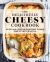 Deliciously Cheesy Cookbook : Over 100 Cheesy Comfort Foods for Every Craving