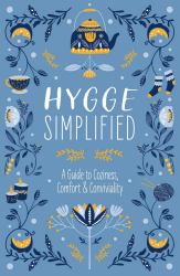 Hygge Simplified : A Guide to Scandinavian Coziness, Comfort and Conviviality (Achieve Lasting Happiness)