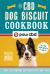 The CBD Dog Biscuit Cookbook : Over 150 Pawsome CBD Treats for Happy Pups