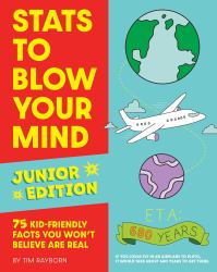 Stats to Blow Your Mind, Junior Edition : 75 Kid-Friendly Facts You Won't Believe Are Real